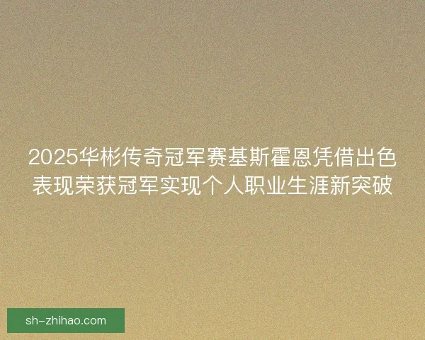 2025华彬传奇冠军赛基斯霍恩凭借出色表现荣获冠军实现个人职业生涯新突破