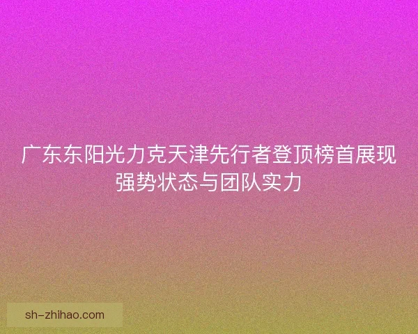 广东东阳光力克天津先行者登顶榜首展现强势状态与团队实力