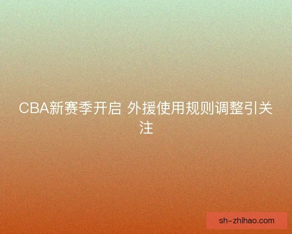 CBA新赛季开启 外援使用规则调整引关注