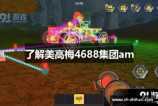 了解美高梅4688集团am